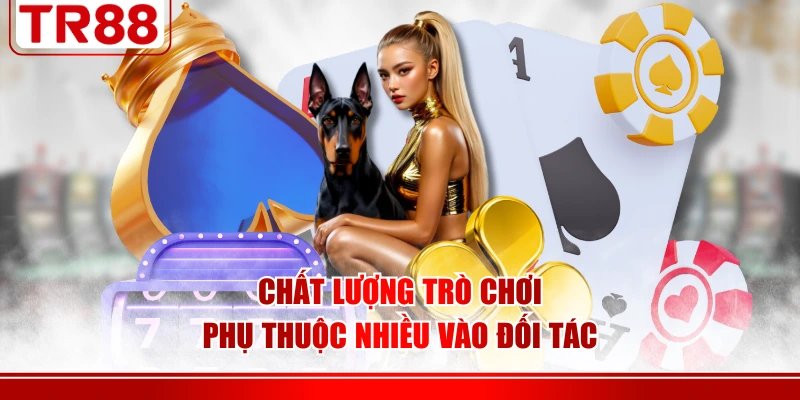 Chất lượng trò chơi phụ thuộc nhiều vào đối tác