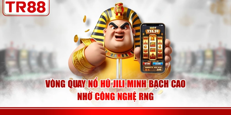 Vòng quay nổ hũ JILI minh bạch cao nhờ công nghệ RNG